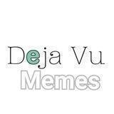 Deja Vu memes™ 👑