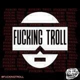 FUCKING TROLL
