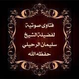 فتاوى صوتية لفضيلة الشيخ سليمان الرحيلي حفظه الله