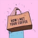 HOW I MET YOUR COFFEE