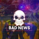 BAD NEWS