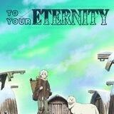 To Your Eternity : Fumetsu no Anata e