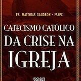 Catecismo Católico da Crise Na Igreja