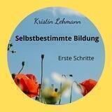 Kristin Lehmann - Selbstbestimmte Bildung - Erste Schritte