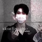 ♡₊˚𝙞𝙙𝙚𝙖𝙨 𝙛𝙤𝙧 𝙫𝙞𝙙𝙚𝙤ᶠʳ ᵐⁱᵏᵏ