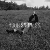 ʏᴏᴜʀ sᴀᴅɴᴇss.