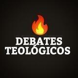🔥 DEBATES TEOLÓGICOS