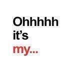 Ohhhhh it’s my…
