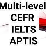 Multi-level, CEFR, IELTS, APTIS (Multilevel)