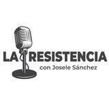 LA RESISTENCIA con Josele Sánchez 📻 🎙️ PERIODISMO DE COMBATE CANAL DE NOTICIAS GRATIS