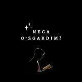 Nega o'zgardim?
