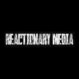 REACTIONARY MEDIA