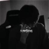 𝘀𝗼𝗺𝗲𝘁𝗵𝗶𝗻𝗴.