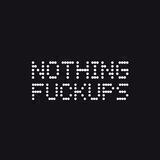 Nothing Fuckups