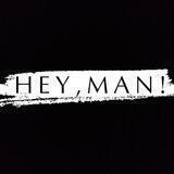 HEY , MAN !