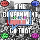 The Government Wouldn't Do That (Chat: TheGovernmentWouldntDoThat)