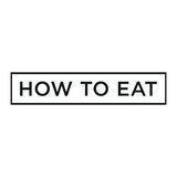 HOW TO EAT