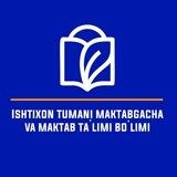 ISHTIXON TUMANI MAKTABGACHA VA MAKTAB TA'LIMI BO'LIMI