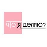 ЧТО Я ДЕЛАЮ?