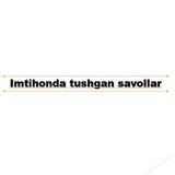 Imtihonda tushgan savollar