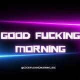 Good Fucking Morning