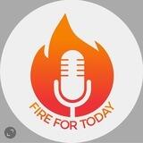 FIRE FOR TODAY