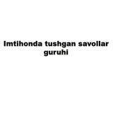 Imtihonda tushgan savollar guruhi