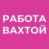 РАБОТА • ВАХТА в Москве