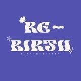 Re-Birth — CLOSED.