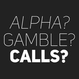 alpha? gamble? calls?